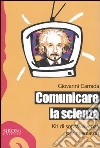 Comunicare la scienza. Kit di sopravvivenza per ricercatori libro