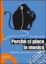 Perché ci piace la musica. Orecchio, emozione, evoluzione libro