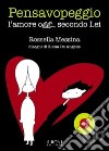 Pensavopeggio. L'amore oggi, secondo lei libro