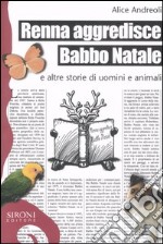 Renna aggredisce Babbo Natale e altre storie di uomini e animali libro