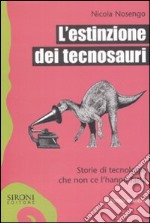 L'estinzione dei tecnosauri. Storie di tecnologie che non ce l'hanno fatta libro