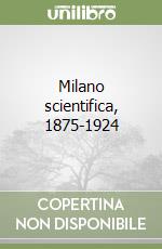 Milano scientifica, 1875-1924 libro