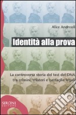 Identità alla prova. La controversa storia del test del DNA tra crimini, misteri e battaglie legali libro