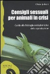 Consigli sessuali per animali in crisi. Guida alla biologia evoluzionistica della riproduzione libro