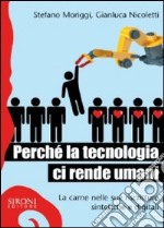 Perché la tecnologia ci rende umani. La carne nelle sue riscritture sintetiche e digitali libro