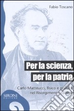 Per la scienza, per la patria. Carlo Matteucci, fisico e politico del Risorgimento italiano libro