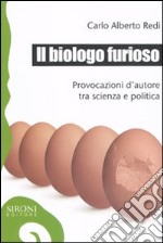 Il biologo furioso. Provocazioni d'autore tra scienza e politica libro