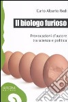 Il biologo furioso. Provocazioni d'autore tra scienza e politica libro