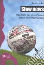 Slow news. Manifesto per un consumo critico dell'informazione libro