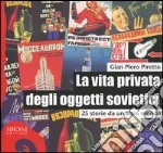 La vita privata degli oggetti sovietici. 25 storie da un altro mondo libro