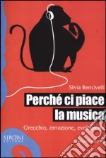 Perché ci piace la musica. Orecchio, emozione, evoluzione libro