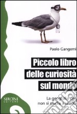 Piccolo libro delle curiosità sul mondo. La geografia che non si studia a scuola libro