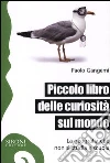 Piccolo libro delle curiosità sul mondo. La geografia che non si studia a scuola libro