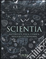 Scientia. Matematica, fisica, chimica, biologia e astronomia libro