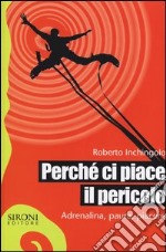 Perché ci piace il pericolo. Adrenalina, paura, piacere libro