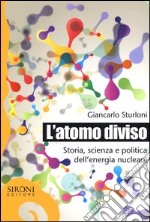 L'atomo diviso. Storia, scienza e politica dell'energia nucleare libro