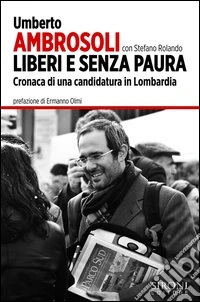 Liberi e senza paura. Cronaca di una candidatura in Lombardia libro