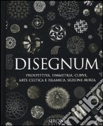 Disegnum. Prospettiva; simmetria; curve; arte celtica e islamica; sezione aurea. Ediz. illustrata libro