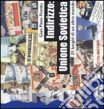 Indirizzo: Unione Sovietica. 25 luoghi di un altro mondo libro