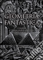 Geometria fantastica. I poliedri e l'immaginario artistico nel Rinascimento. Ediz. illustrata libro