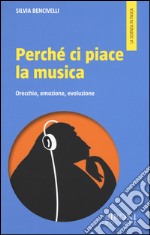 Perché ci piace la musica. Orecchio, emozione, evoluzione libro