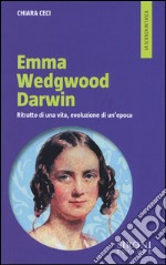 Emma Wedgwood Darwin. Ritratto di una vita, evoluzione di un'epoca