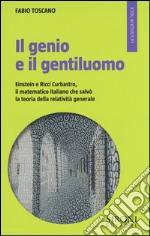 Il genio e il gentiluomo. Einstein e il matematico italiano che salvò la teoria della relatività generale libro