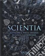 Scientia. Matematica, fisica, chimica, biologia e astronomia libro