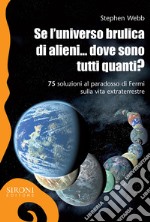 Se l'universo brulica di alieni... dove sono tutti quanti? 75 soluzioni al paradosso di Fermi sulla vita extraterrestre. Ediz. ampliata