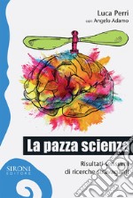 La pazza scienza. Risultati serissimi di ricerche stravaganti libro