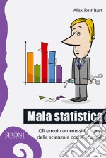 Mala statistica. Gli errori commessi in nome della scienza e come scoprirli