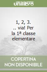 1, 2, 3. .. via! Per la 1ª classe elementare libro