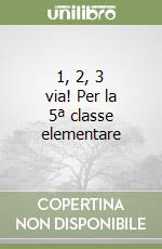 1, 2, 3 via! Per la 5ª classe elementare libro