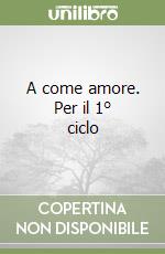 A come amore. Per il 1° ciclo libro