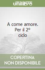 A come amore. Per il 2° ciclo libro