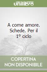 A come amore. Schede. Per il 1° ciclo libro