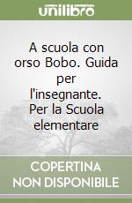 A scuola con orso Bobo. Guida per l'insegnante. Per la Scuola elementare libro