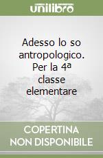 Adesso lo so antropologico. Per la 4ª classe elementare libro