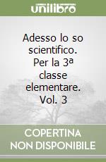 Adesso lo so scientifico. Per la 3ª classe elementare. Vol. 3 libro