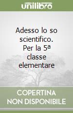Adesso lo so scientifico. Per la 5ª classe elementare libro