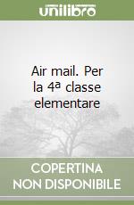 Air mail. Per la 4ª classe elementare libro