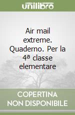 Air mail extreme. Quaderno. Per la 4ª classe elementare libro