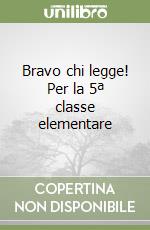 Bravo chi legge! Per la 5ª classe elementare libro