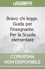 Bravo chi legge. Guida per l'insegnante. Per la Scuola elementare libro