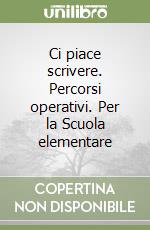 Ci piace scrivere. Percorsi operativi. Per la Scuola elementare libro