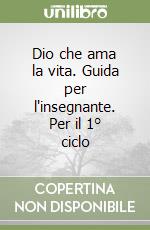Dio che ama la vita. Guida per l'insegnante. Per il 1° ciclo libro