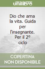 Dio che ama la vita. Guida per l'insegnante. Per il 2° ciclo libro