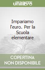 Impariamo l'euro. Per la Scuola elementare libro