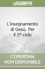L'insegnamento di Gesù. Per il 1º ciclo libro
