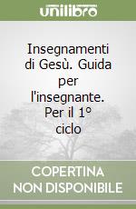 Insegnamenti di Gesù. Guida per l'insegnante. Per il 1° ciclo libro